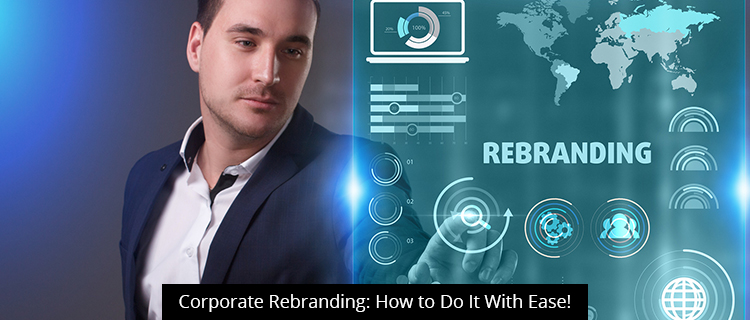 Corporate Rebranding: How to Do It With Ease!
