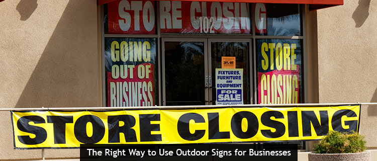 The Right Way to Use Outdoor Signs for Businesses
