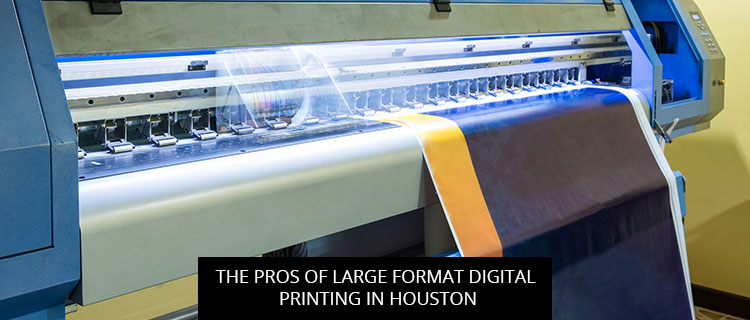 The Pros Of Large Format Digital Printing In Houston