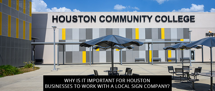 Why Is It Important For Houston Businesses To Work With A Local Sign Company?