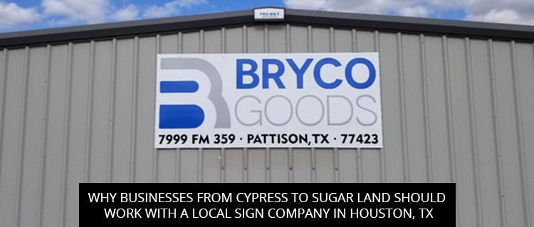 Why Businesses from Cypress to Sugar Land Should Work with a Local Sign Company in Houston, TX