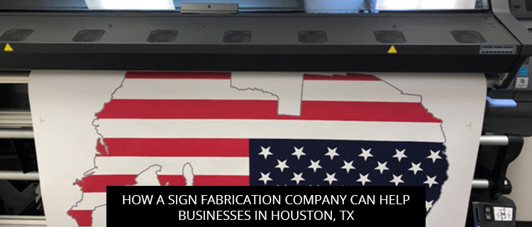 How a Sign Fabrication Company Can Help Businesses in Houston, TX