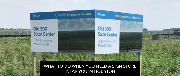 What To Do When You Need A Sign Store Near You In Houston