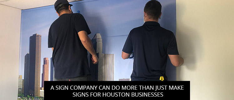 A Sign Company Can Do More Than Just Make Signs For Houston Businesses