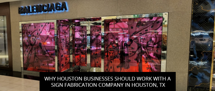 Why Houston Businesses Should Work with a Sign Fabrication Company in Houston, TX