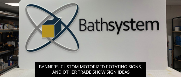 Banners, Custom Motorized Rotating Signs, And Other Trade Show Sign Ideas