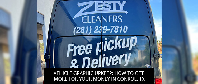 Vehicle Graphic Upkeep: How To Get More For Your Money In Conroe, TX