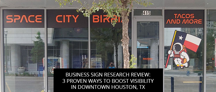 Business Sign Research Review: 3 Proven Ways To Boost Visibility In Downtown Houston, TX