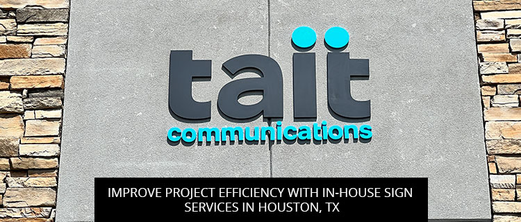 Improve Project Efficiency with In-House Sign Services in Houston, TX