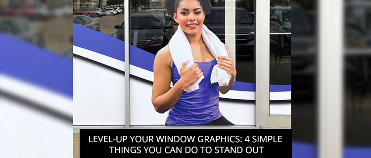 Level-Up Your Window Graphics: 4 Simple Things You Can Do To Stand Out