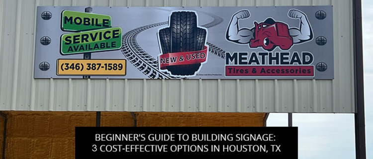 Beginner's Guide To Building Signage: 3 Cost-Effective Options In Houston, TX