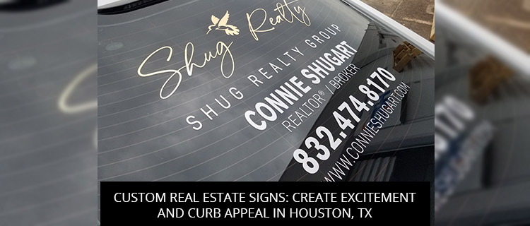 Custom Real Estate Signs: Create Excitement And Curb Appeal In Houston, TX