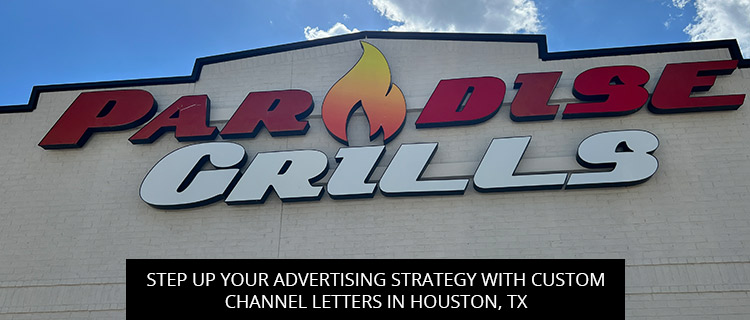 Step Up Your Advertising Strategy with Custom Channel Letters in Houston, TX