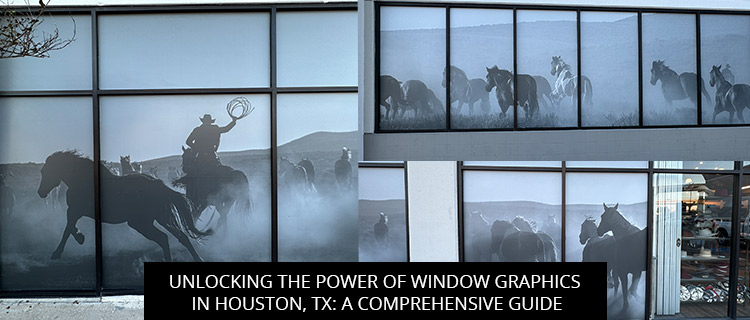 Unlocking The Power Of Window Graphics In Houston, TX: A Comprehensive Guide